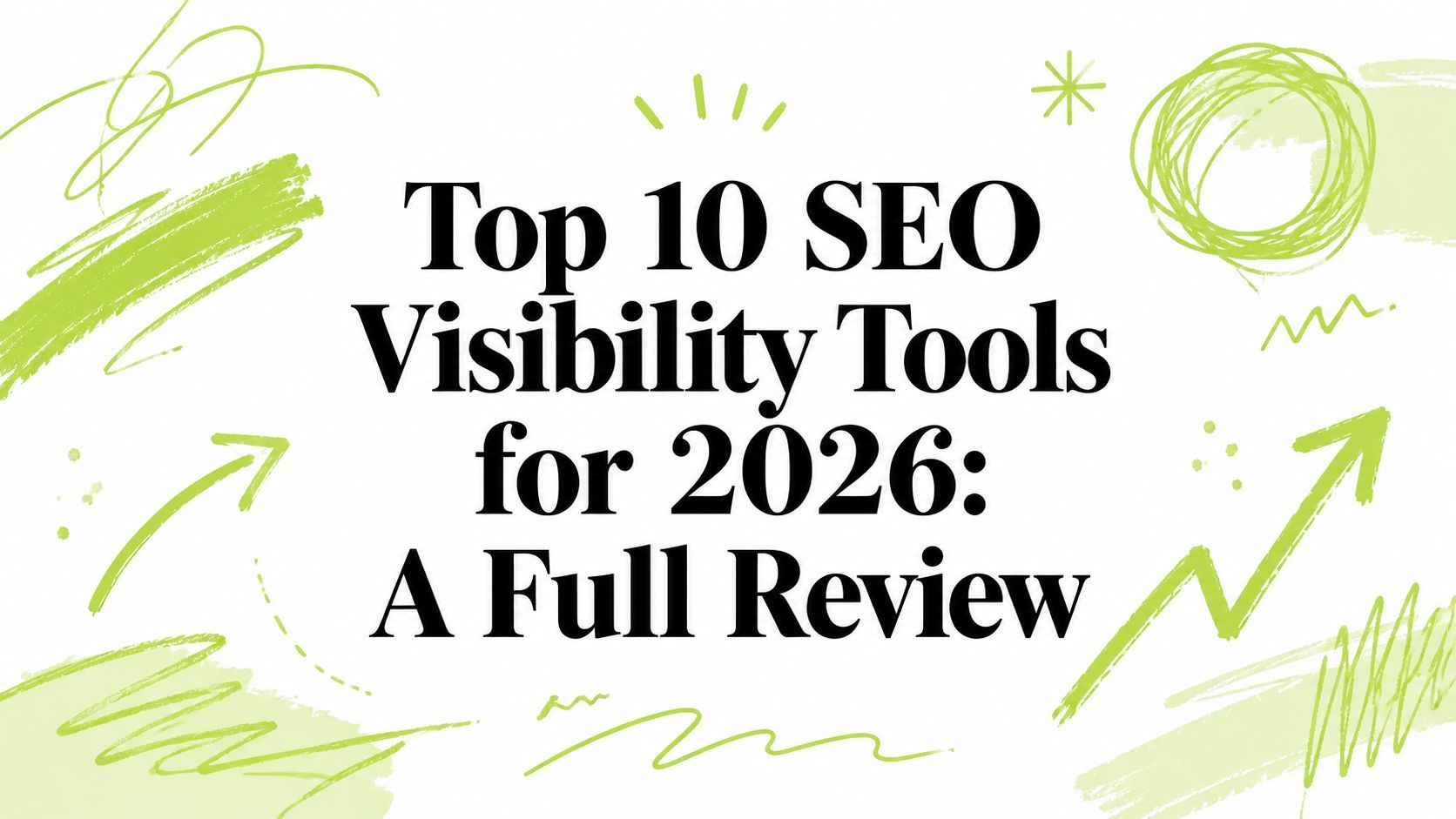 Top 10 SEO Visibility Tools for 2026: A Full Review