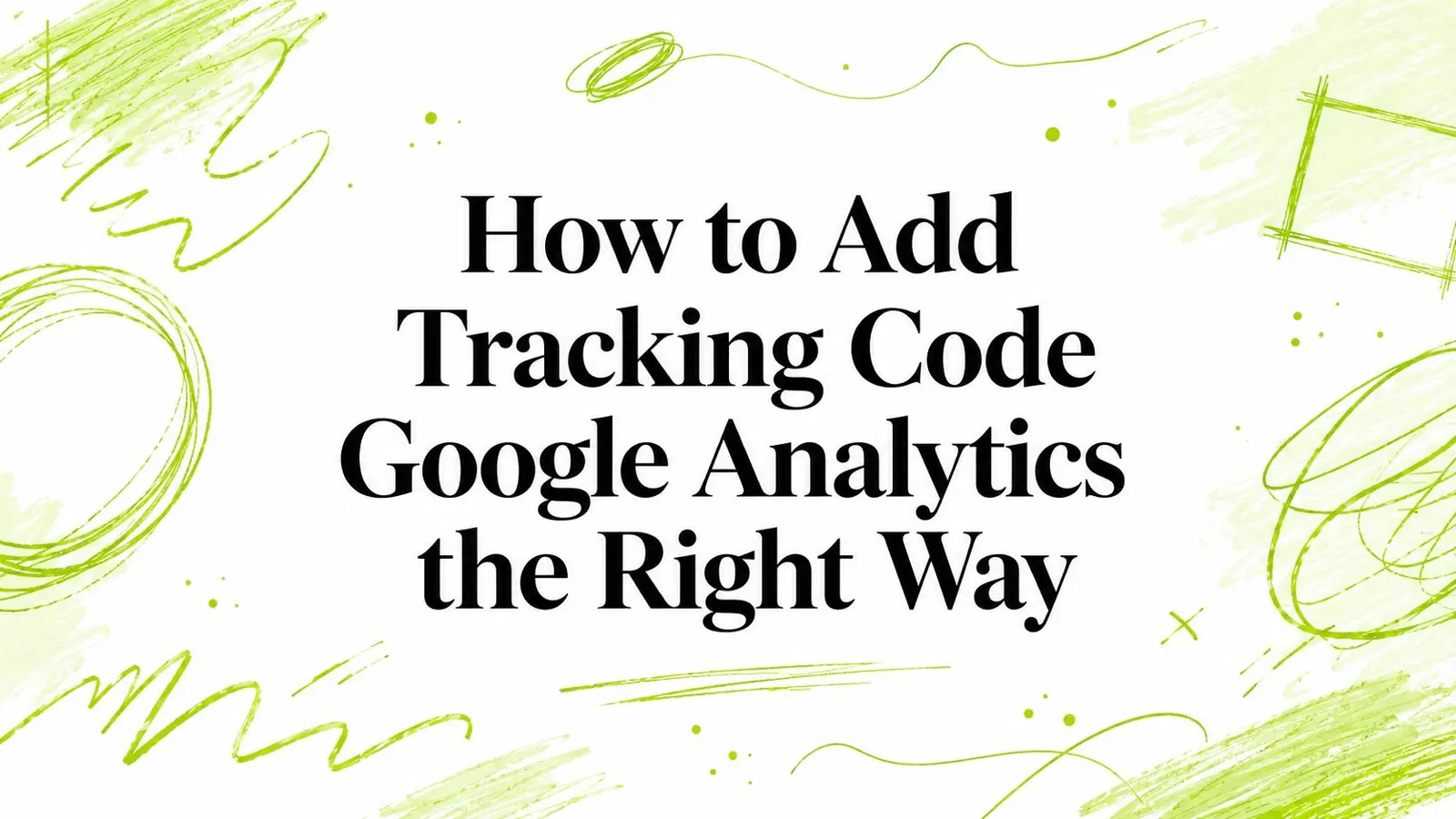 How to Add Tracking Code Google Analytics the Right Way