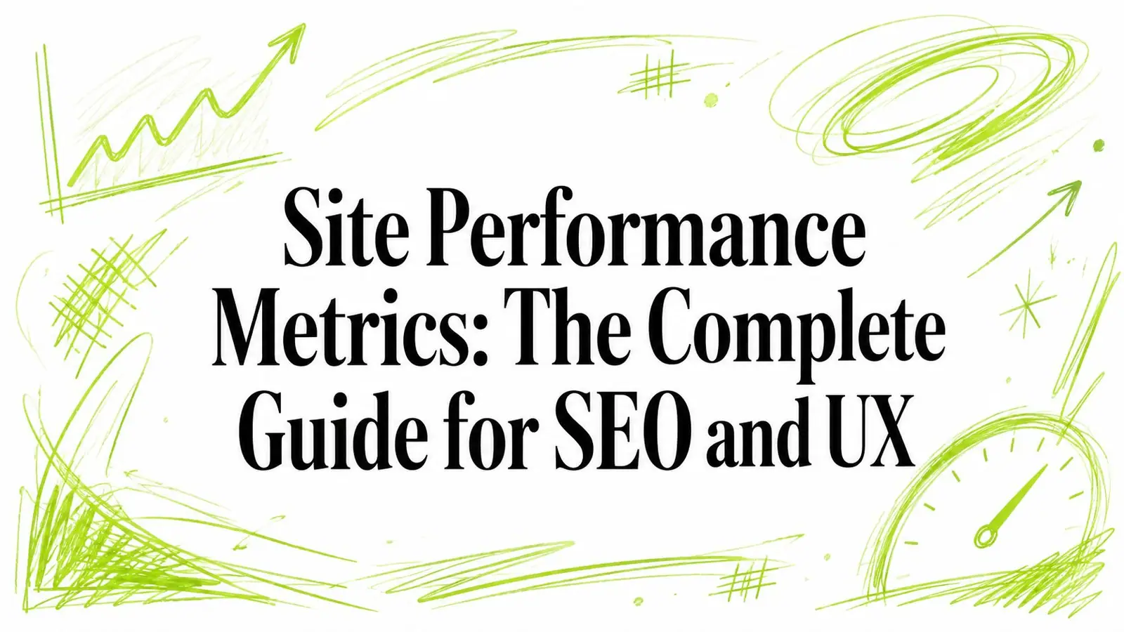 Site Performance Metrics: The Complete Guide for SEO and UX