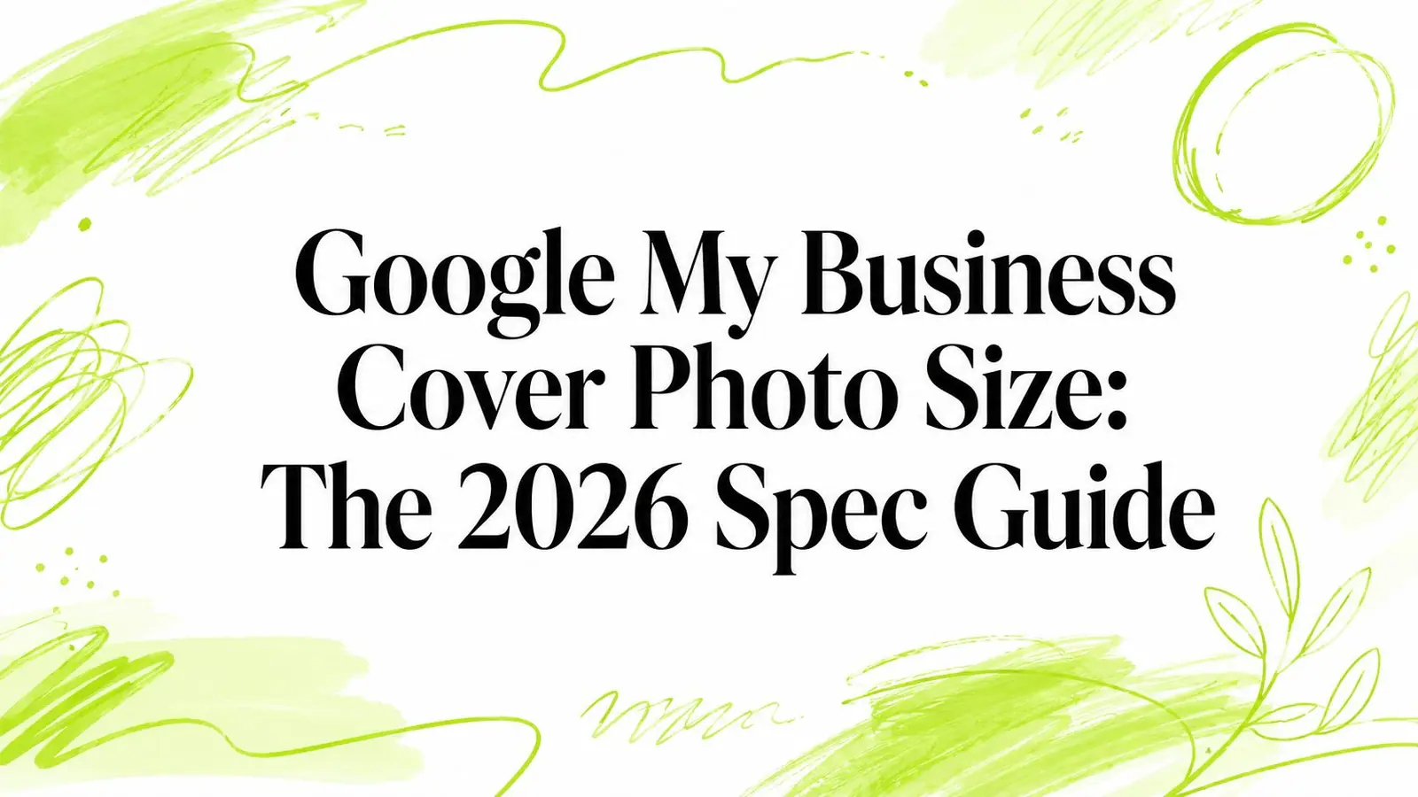 Google My Business Cover Photo Size: The 2026 Spec Guide
