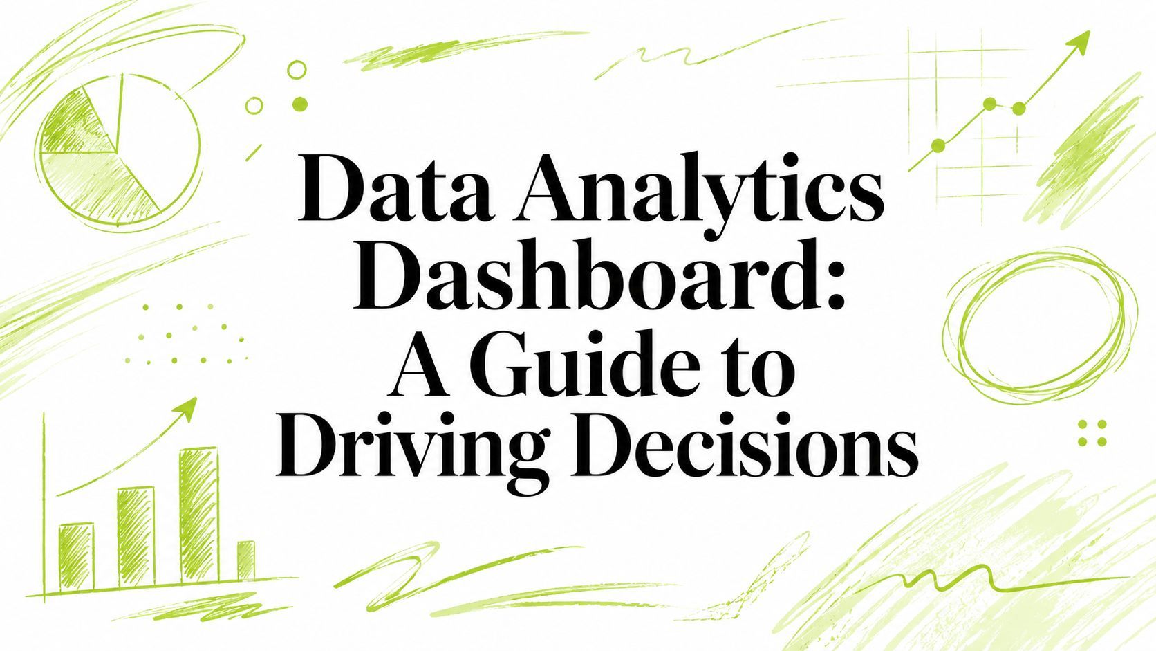 Data Analytics Dashboard: A Guide to Driving Decisions