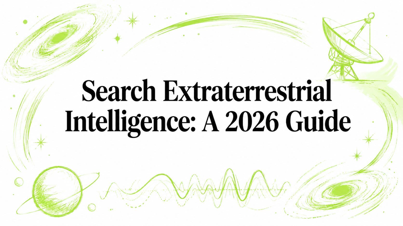 Search Extraterrestrial Intelligence: A 2026 Guide