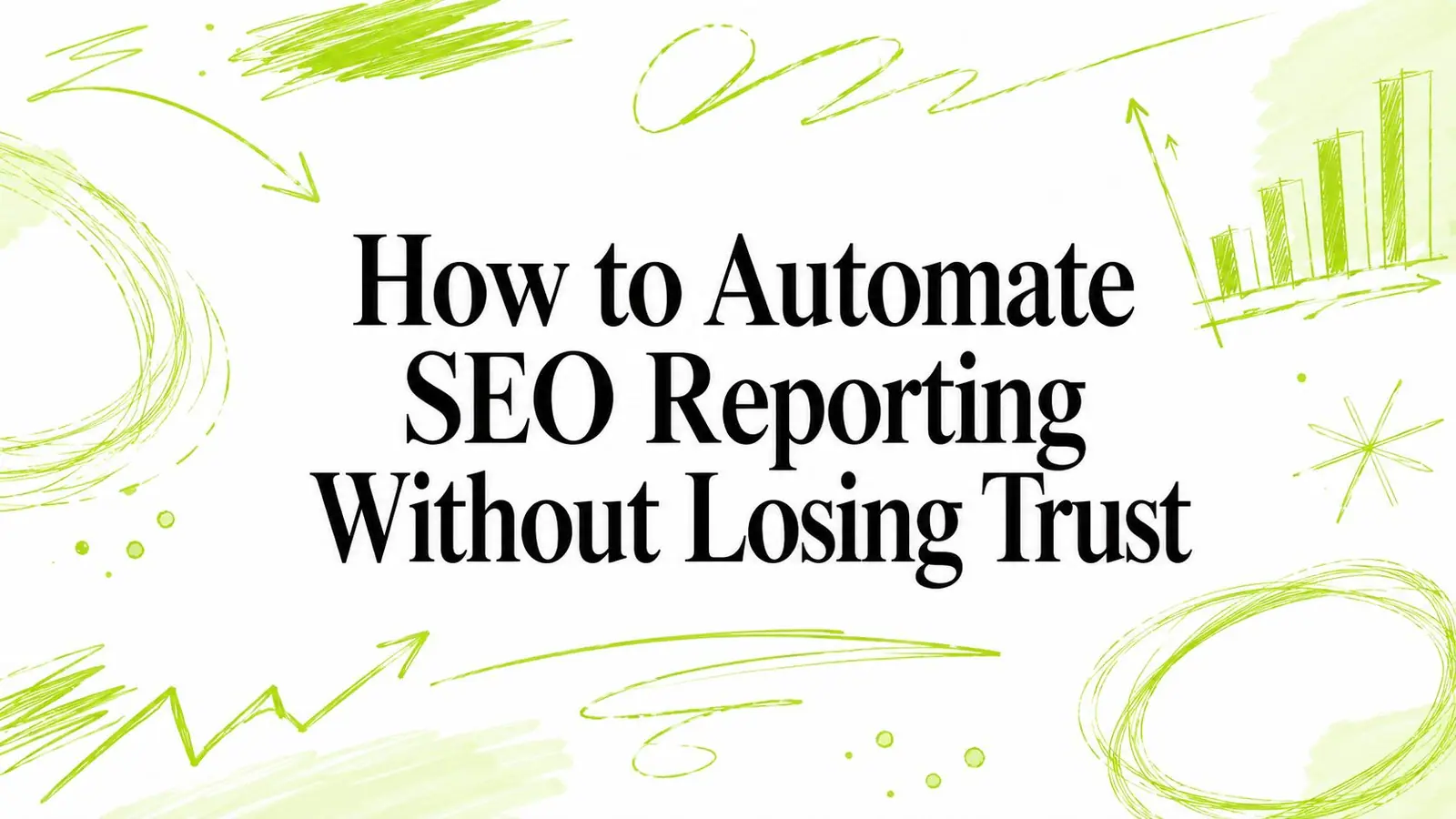 How to Automate SEO Reporting Without Losing Trust