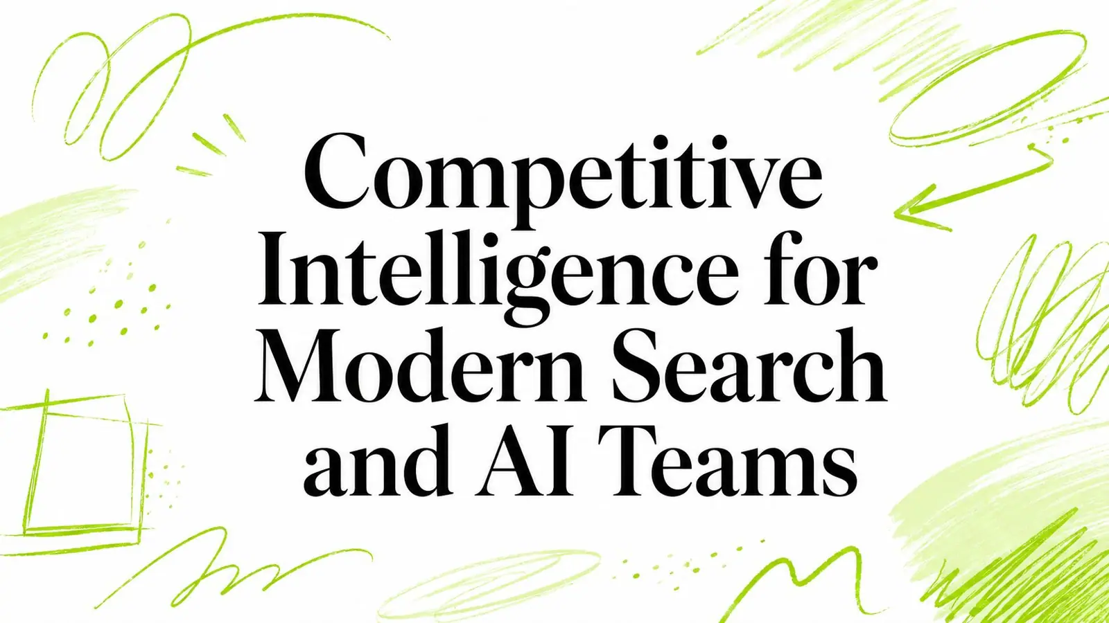 Competitive Intelligence for Modern Search and AI Teams
