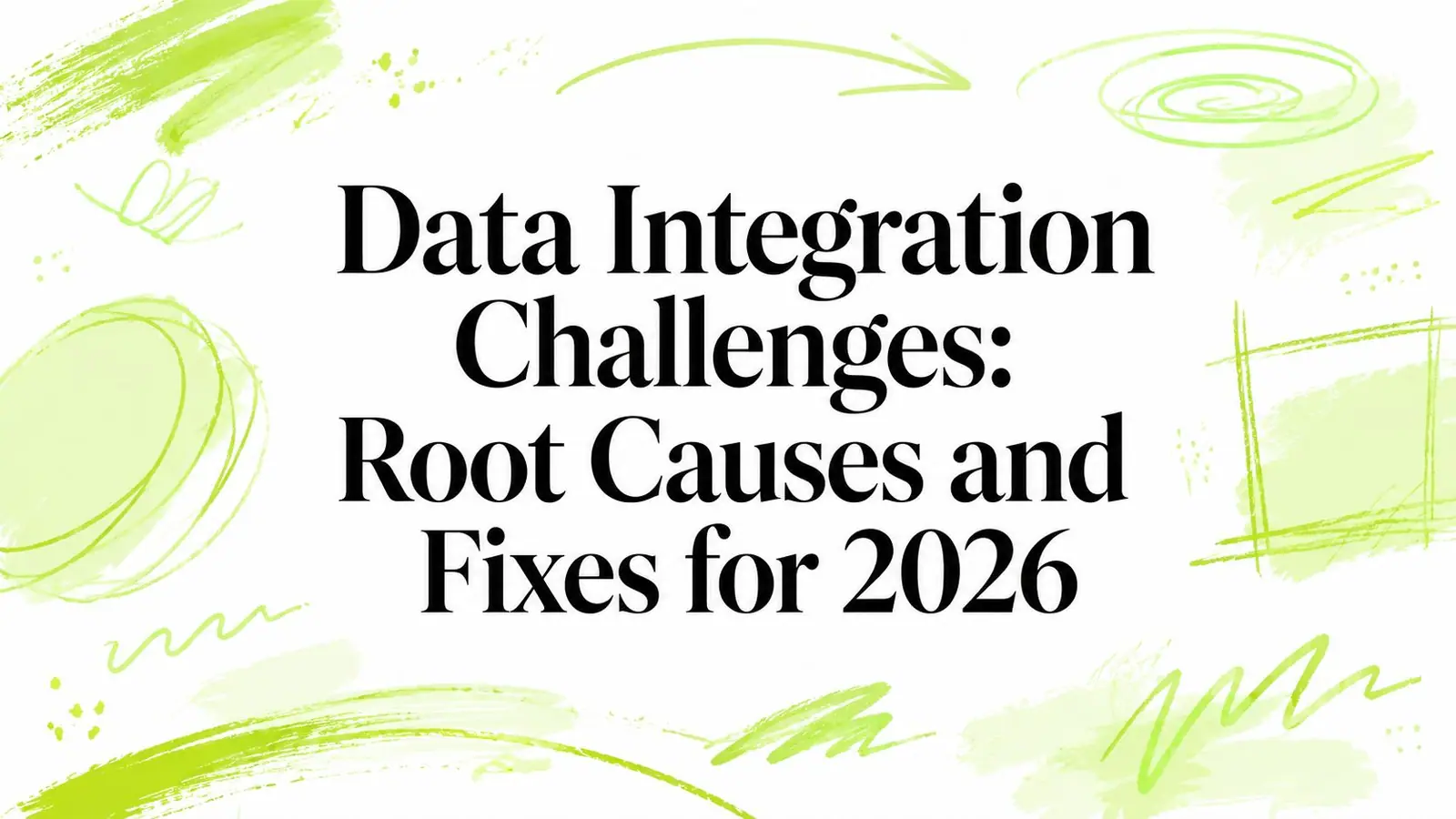Data Integration Challenges: Root Causes and Fixes for 2026
