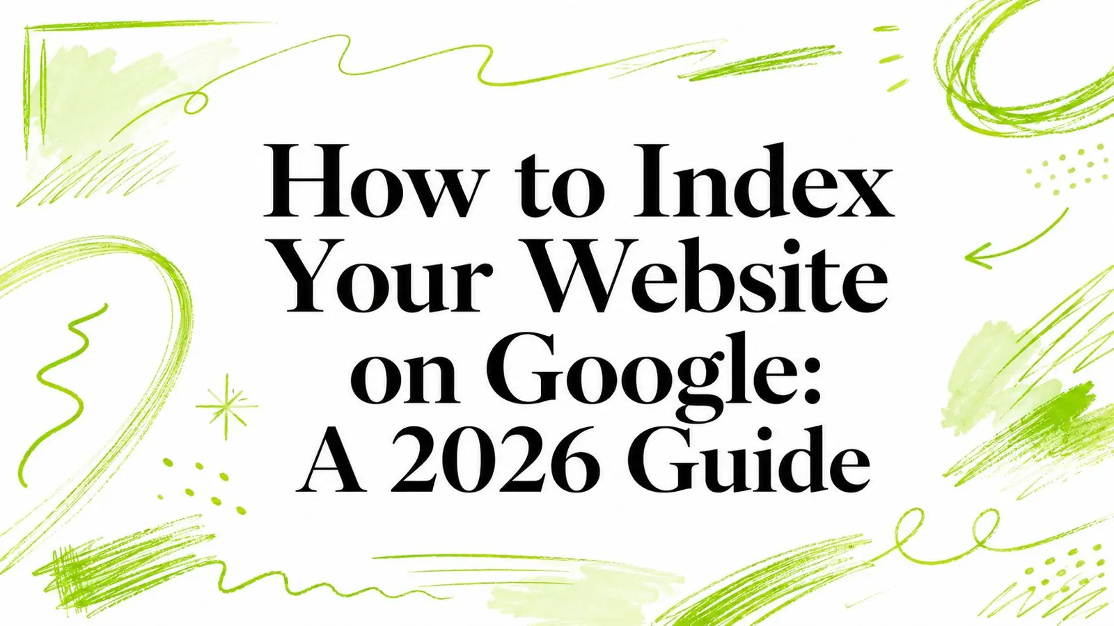 How to Index Your Website on Google: A 2026 Guide
