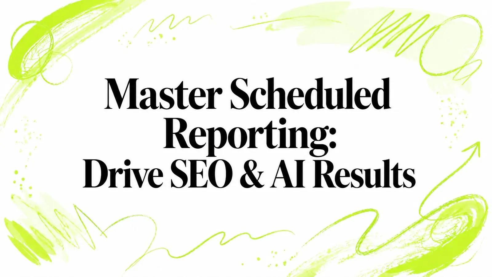Master Scheduled Reporting: Drive SEO & AI Results